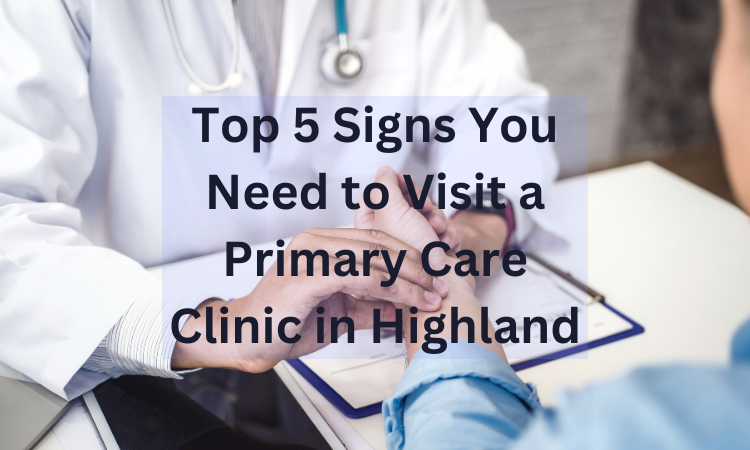 top 5 signs you need to visit a primary care clinic in highland.png