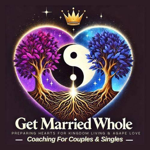 get married whole  preparing hearts for kingdom living & agape love _coaching for couples singles _rooted in love.jpg