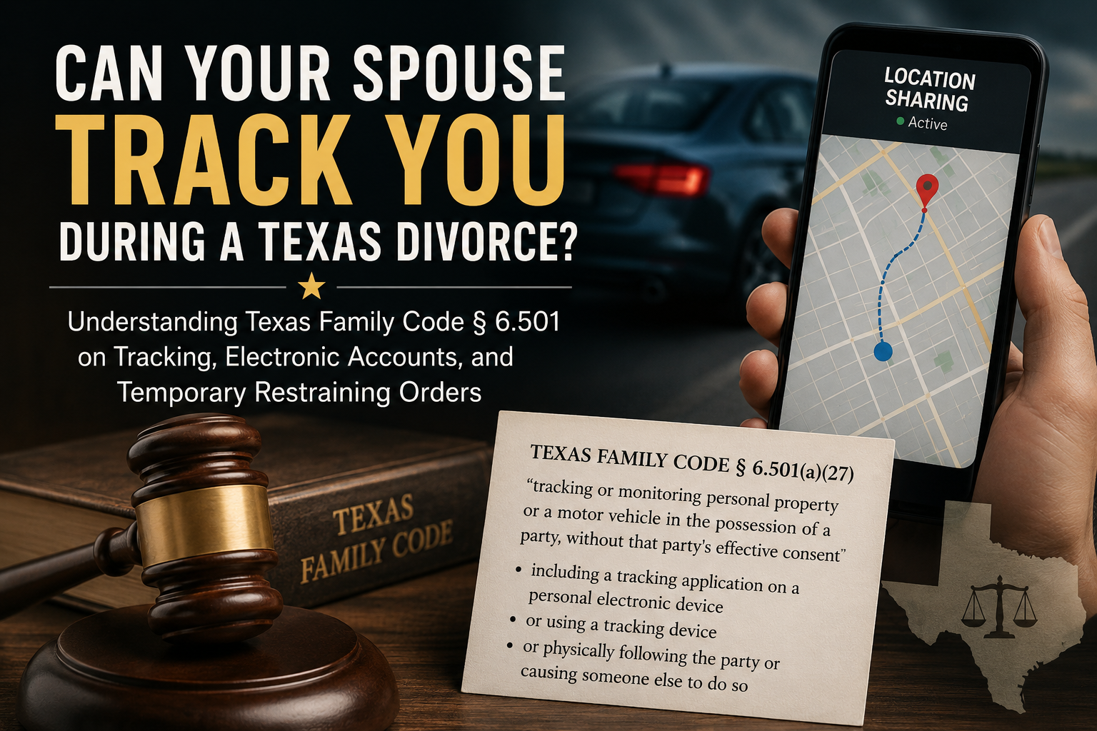 Texas divorce law graphic showing a smartphone with active location tracking, a car, judge’s gavel, and Texas Family Code § 6.501, explaining restrictions on tracking a spouse’s property or vehicle without consent.