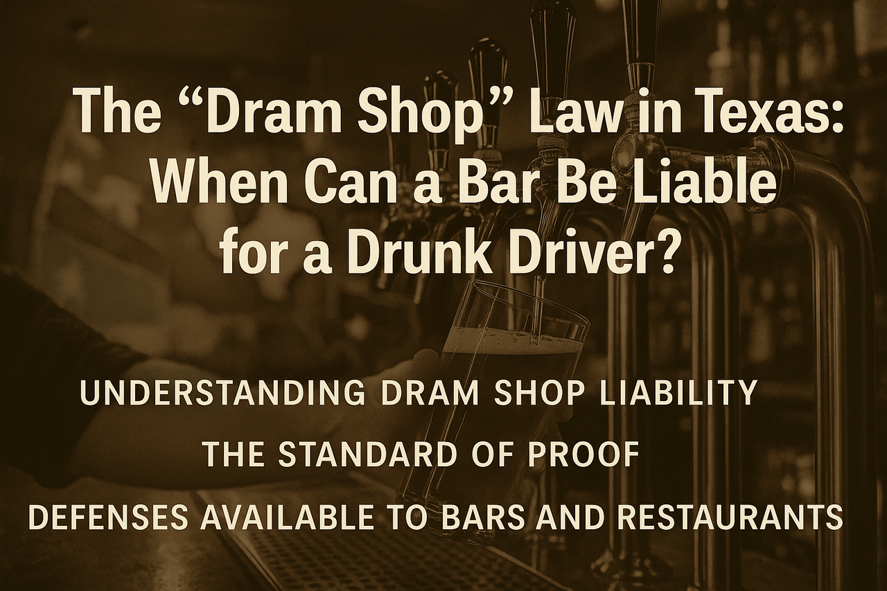 Learn how Texas Dram Shop law holds bars and restaurants liable for overserving intoxicated patrons. Understand the <em>standard of proof</em>, Safe Harbor defense, and what evidence plaintiffs need to win a Dram Shop claim in Texas.