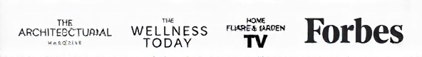 Featured in: Architectural Digest, Luxury Home Magazine, Wellness Today, Home & Garden TV, Forbes