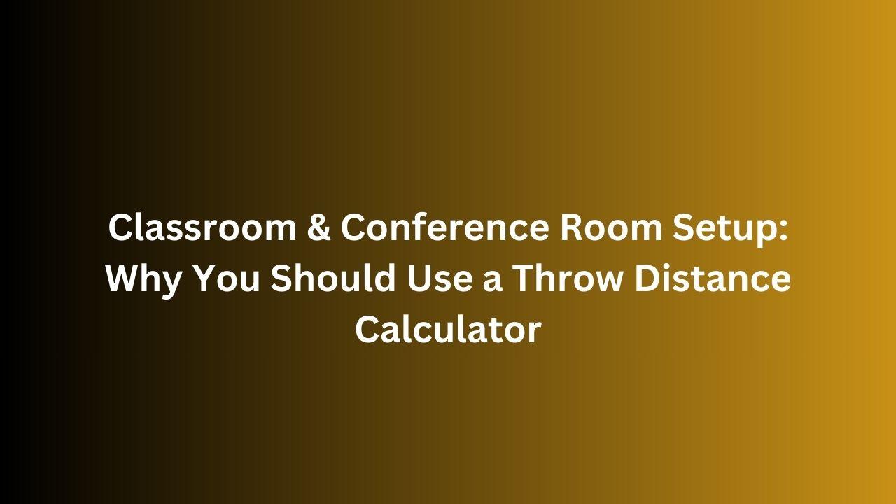 classroom & conference room setup why you should use a throw distance calculator.jpg