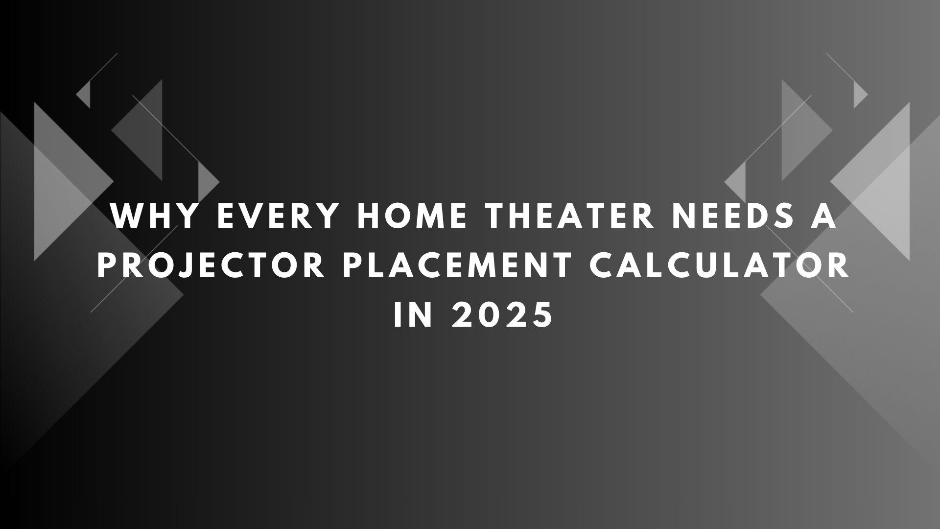 why every home theater needs a projector placement calculator in 2025.jpg