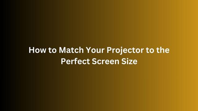 how to match your projector to the perfect screen size.jpg