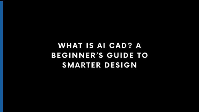 what is ai cad a beginner’s guide to smarter design.jpg