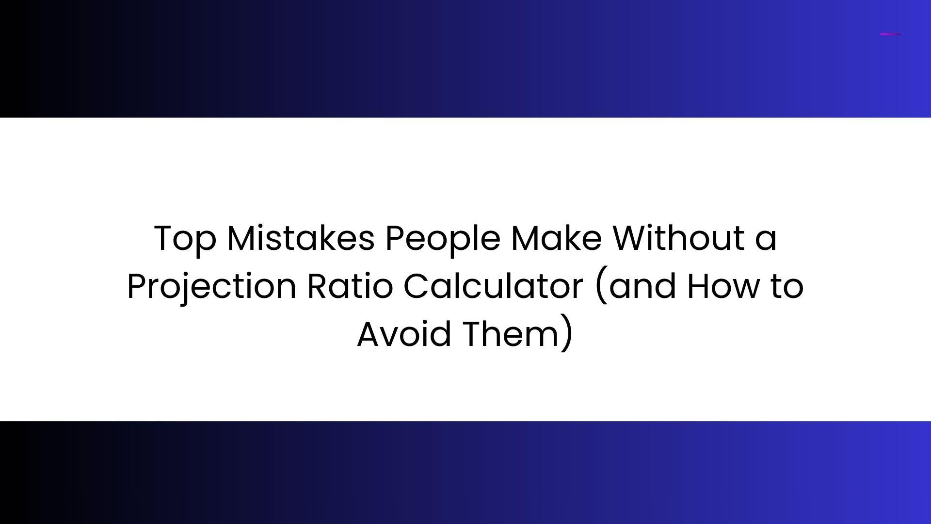top mistakes people make without a projection ratio calculator (and how to avoid them).jpg