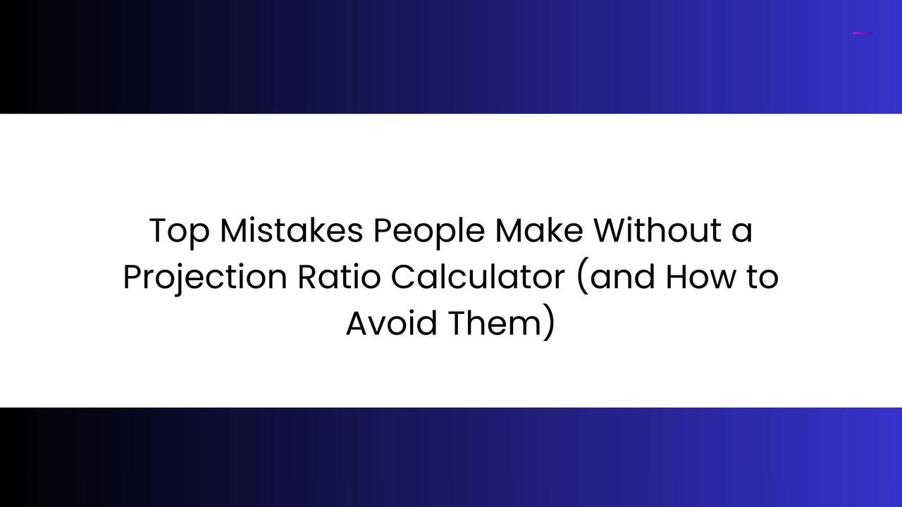 top mistakes people make without a projection ratio calculator (and how to avoid them).jpg